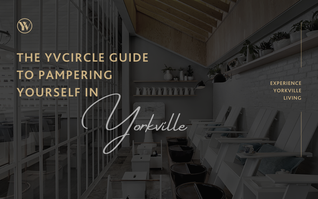 The YVCircle Guide to Pampering Yourself in Yorkville